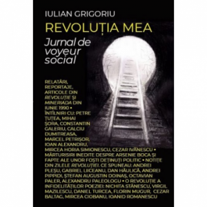 Revolutia mea. Jurnal de voyeur social - Iulian Grigoriu