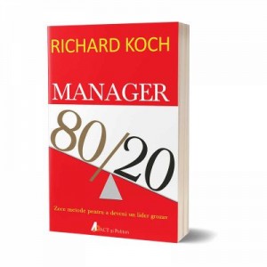 Manager 80/20. Zece metode pentru a deveni un lider grozav - Richard Koch