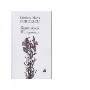 Risipa de a fi. Wastefulness - Cristiana Maria Purdescu