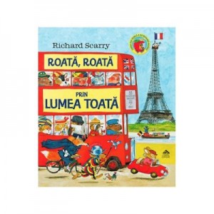 Roata, roata prin lumea toata - Richard Scarry