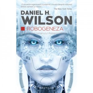 Robogeneza (continuarea romanului Robopocalipsa) - Daniel H. Wilson