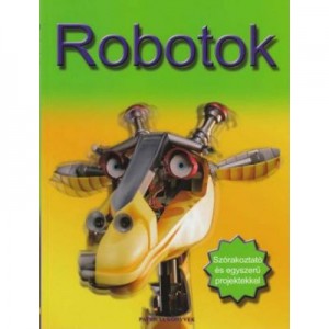 Robotok. Szorakoztato es egyszeru projektekkel