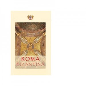 Roma bizantina. Un ghid al cetatii eterne - Horia Bernea, Teodor Baconschi