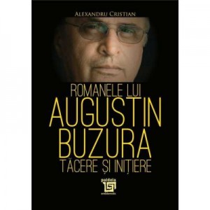 Romanele lui Augustin Buzura – tacere si initiere - Alexandru Cristian
