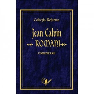 Romani, comentarii. Colectia Reforma - Jean Calvin