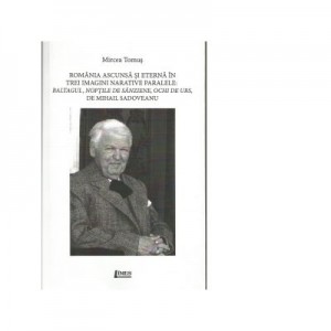 Romania ascunsa si eterna in trei imagini narative paralele-Baltagul, Noptile de Sanziene, Ochi de urs, de Mihail Sadoveanu - Mircea Tomus