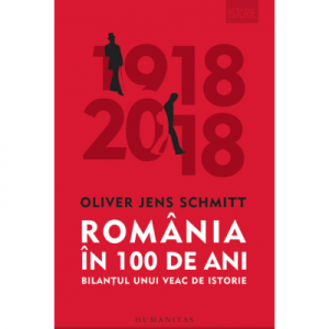 Romania in 100 de ani. Bilantul unui veac de istorie - Oliver Jens Schmitt