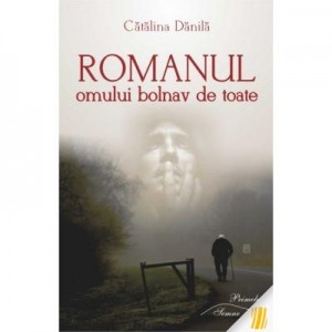 Romanul omului bolnav de toate - Catalina Danila