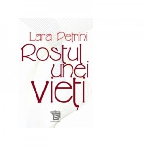 Rostul unei vieti - Lara Petrini