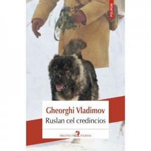 Ruslan cel credincios - Gheorghi Vladimov. Traducere de Adriana Nicoara