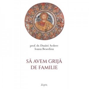 Sa avem grija de familie - Dmitri Avdeev, Ioana Besedina