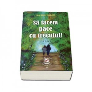 Sa facem pace cu trecutul! Diane - Lise Bourbeau