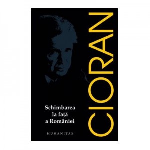 Schimbarea la fata a Romaniei - Emil Cioran