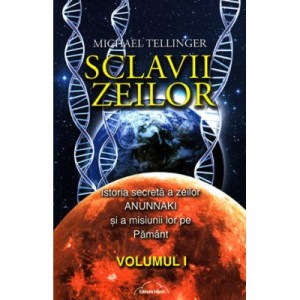 Sclavii Zeilor, volumul I - Michael Tellinger