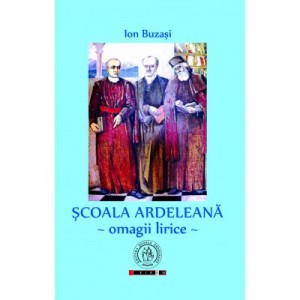 Scoala Ardeleana. Omagii lirice - Ion Buzasi