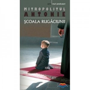 Scoala rugaciunii - Mitropolitul Antonie de Suroj