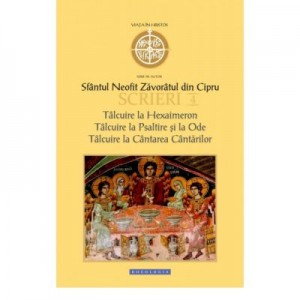 Scrieri IV. Talcuire la Hexaimeron. Talcuire la Psaltire si la Ode. Talcuire la Cantarea Cantarilor - Sfantul Neofit Zavoratul din Cipru