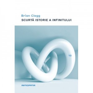 Scurta istorie a infinitului (paperback) - Brian Clegg