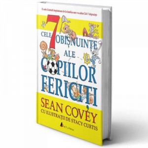 Cele 7 obisnuinte ale copiilor fericiti - Sean Covey, Stacy Curtis