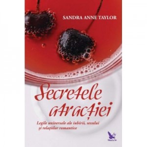 Secretele atractiei. Legile universale ale iubirii, sexului si relatiilor romantice - Sandra Anne Taylor