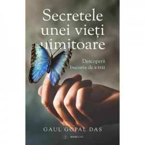 Secretele unei vieti uimitoare. Descopera bucuria de a trai - Gaur Gopal Das