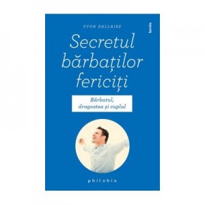 Secretul barbatilor fericiti - Yvon Dallaire