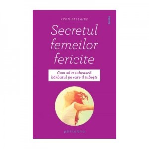 Secretul femeilor fericite - Yvon Dallaire