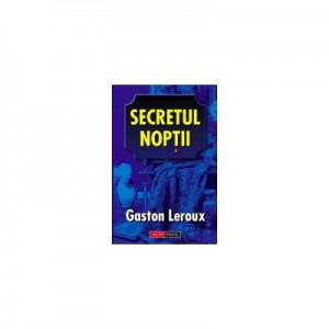 Secretul noptii - Gaston Leroux