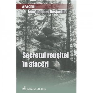 Secretul reusitei in afaceri - Jean-Jacques Desjardins