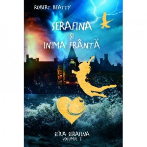 Serafina, volumul 3. Serafina si inima franta - Robert Beatty