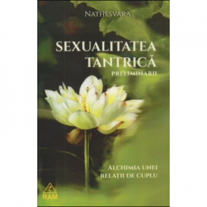 Sexualitatea tantrica. Preliminarii. Alichimia unei relatii de cuplu - Nathesvara