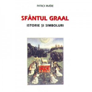 Sfantul Graal. Istorie si simboluri - Patrick Riviere