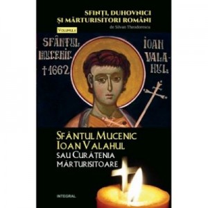 Sfantul Mucenic Ioan Valahul sau Curatenia marturisitoare - Silvan Theodorescu