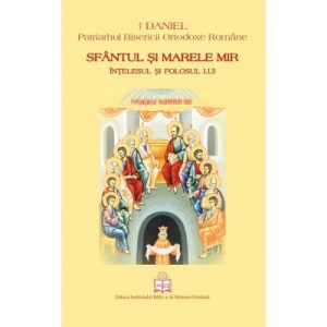 Sfantul si Marele Mir. Intelesul si folosul lui - Preafericitul Parinte Patriarh Daniel