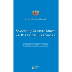 Sfantul si Marele Sinod al Bisericii Ortodoxe. Documente pregatitoare - Pr. Prof. Dr. Viorel Ionita