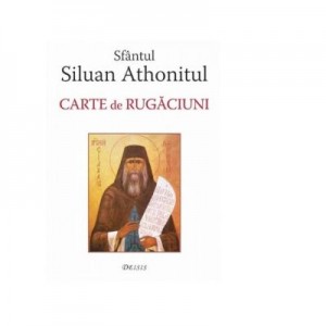 Sfantul Siluan Athonitul. Carte de rugaciuni - Sf Siluan Athonitul