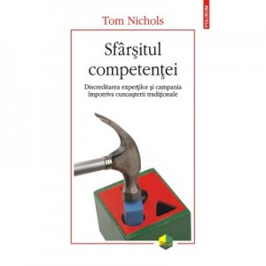 Sfarsitul competentei. Discreditarea expertilor si campania impotriva cunoasterii traditionale - Tom Nichols