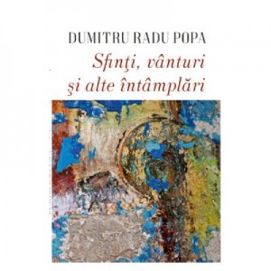 Sfinti, vanturi si alte intamplari - Dumitru Radu Popa