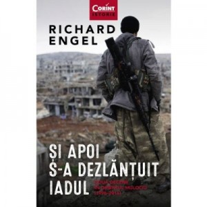 Si apoi s-a dezlantuit iadul - Richard Engel