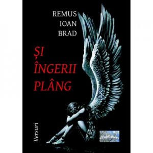 Si ingerii plang - Remus Ioan Brad