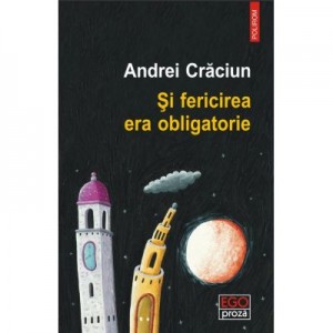 Si fericirea era obligatorie - Andrei Craciun