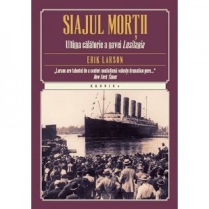 Siajul mortii. Ultima calatorie a navei Lusitania - Erik Larson