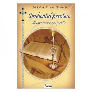 Sindicatul preotesc. Studiu canonico-juridic - Dr. Eduard Traian Popescu