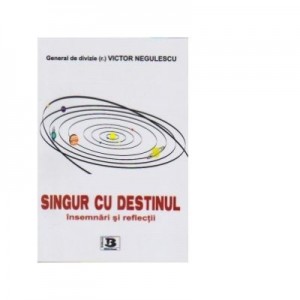 Singur cu destinul. Insemnari si reflectii - Victor Negulescu