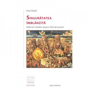 Singuratatea imblanzita. Reflectii citadine despre Parintii pustiei - Paul Siladi