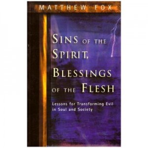 Sins of the Spirit, Blessings of the Flesh. Lessons for Transforming Evil in Soul and Society - Matthew Fox