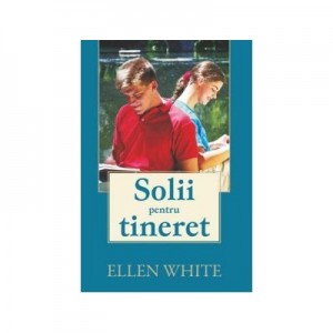 Solii pentru tineret - Ellen G. White