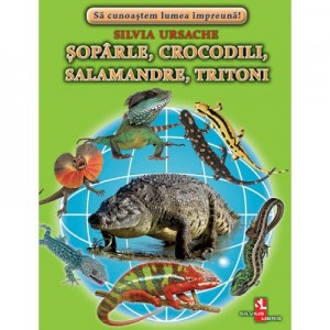 Soparle, crocodili, salamandre, tritoni - Silvia Ursache