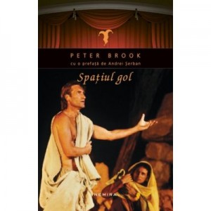 Spatiul gol - Peter Brook. Prefata de Andrei Serban