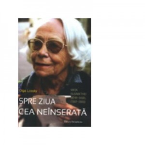 Spre ziua cea neinserata. Viata Elisabethei Berhr-Sigel (1907-2005) - 	Olga Lossky